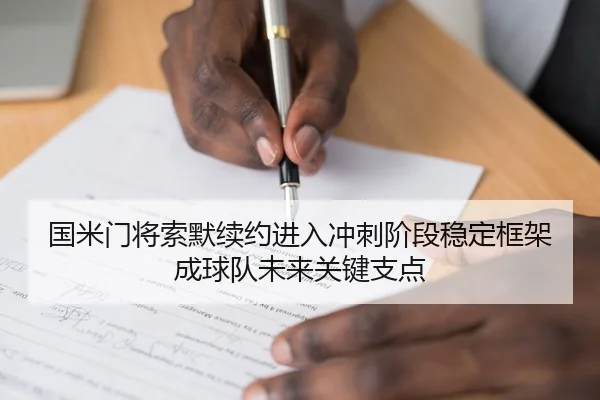国米门将索默续约进入冲刺阶段稳定框架成球队未来关键支点